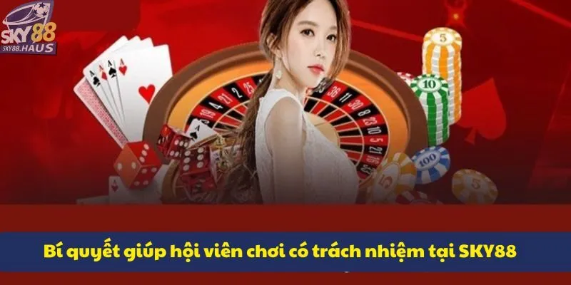 Chơi có trách nhiệm Bí quyết giúp hội viên chơi có trách nhiệm tại SKY88