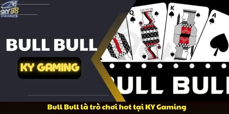 Bull Bull là trò chơi hot tại KY Gaming