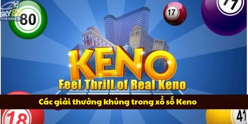 Keno: Game xổ số quốc tế ăn khách nhất 2025 Các giải thưởng khủng trong xổ số Keno