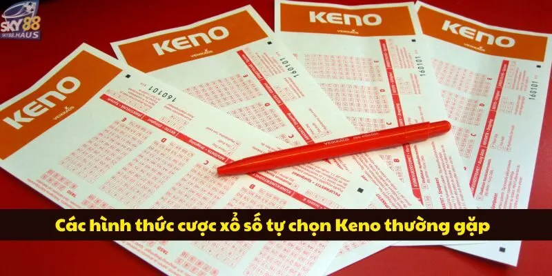 Keno: Game xổ số quốc tế ăn khách nhất 2025 Các hình thức cược xổ số tự chọn Keno thường gặp
