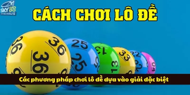 Các phương pháp chơi lô đề dựa vào giải đặc biệt