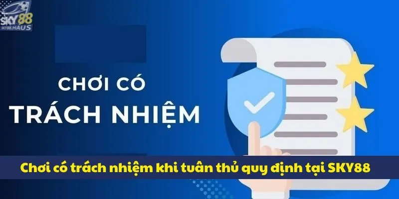 Chơi có trách nhiệm Chơi có trách nhiệm khi tuân thủ quy định tại SKY88