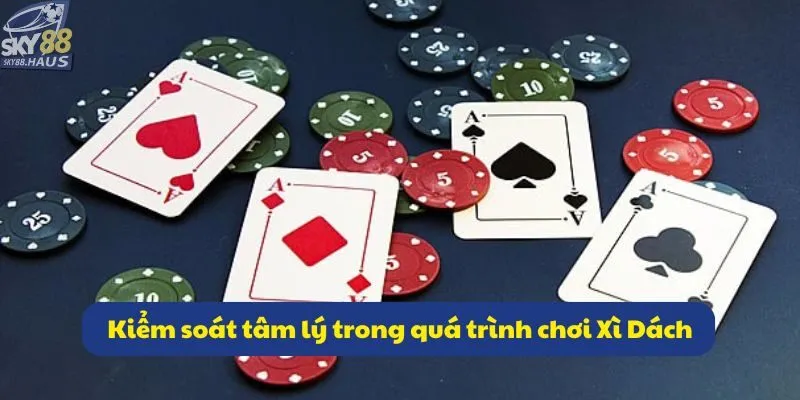 Kiểm soát tâm lý trong quá trình chơi Xì Dách
