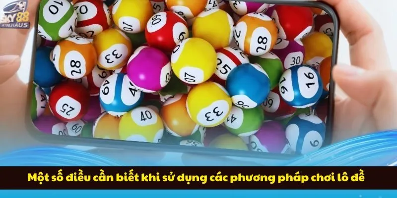 Một số điều cần biết khi sử dụng các phương pháp chơi lô đề