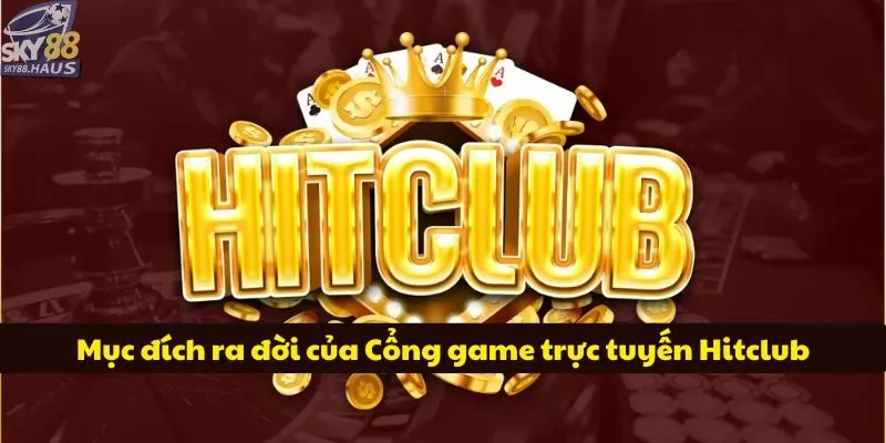 Hitclub - Nơi hội tụ các tựa game online đỉnh cao 2025 Mục đích ra đời của Cổng game trực tuyến Hitclub
