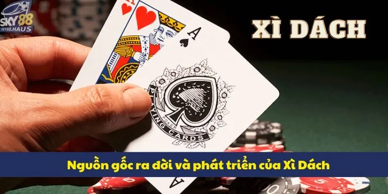 Nguồn gốc ra đời và phát triển của Xì Dách