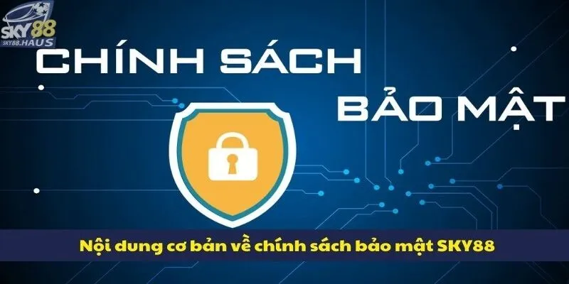 Chính sách bảo mật Nội dung cơ bản về chính sách bảo mật SKY88