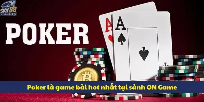 ON Game - Sảnh casino live đỉnh cao tại nhà cái SKY88 Poker là game bài ăn khách nhất tại sảnh ON Game