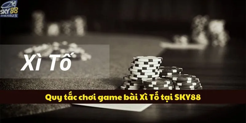 Quy tắc chơi game bài Xì Tố tại SKY88