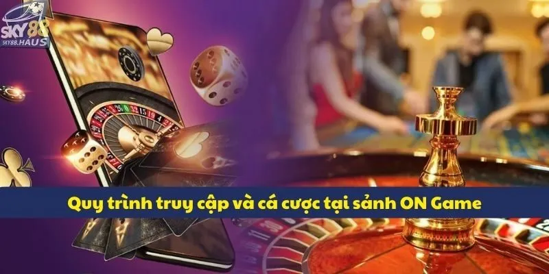 ON Game - Sảnh casino live đỉnh cao tại nhà cái SKY88 Quy trình tham gia và cá cược tại sảnh ON Game