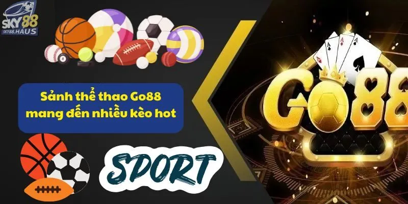 Go88 - Cổng game bài hấp dẫn với hàng triệu người chơi Sảnh thể thao Go88 mang đến nhiều kèo hot
