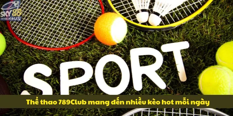789Club - Không gian cược với hàng trăm tựa game đình đám Thể thao 789Club mang đến nhiều kèo hot mỗi ngày