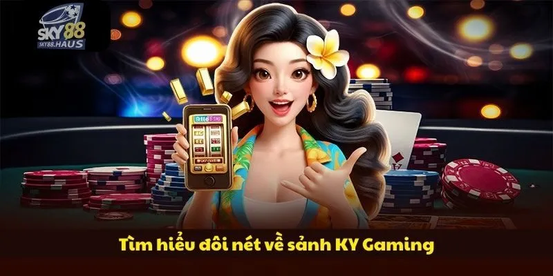 Tìm hiểu đôi nét về sảnh KY Gaming