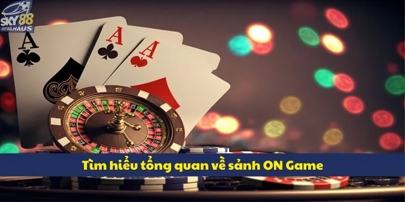 ON Game - Sảnh casino live đỉnh cao tại nhà cái SKY88 Tìm hiểu thông tin tổng quan về sảnh ON Game