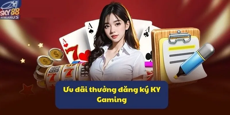 Ưu đãi thưởng đăng ký KY Gaming